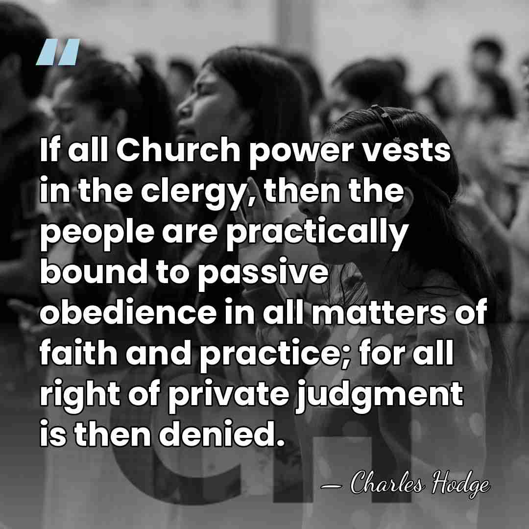If all Church power vests in the clergy, then the people are&hellip; - Charles Hodge