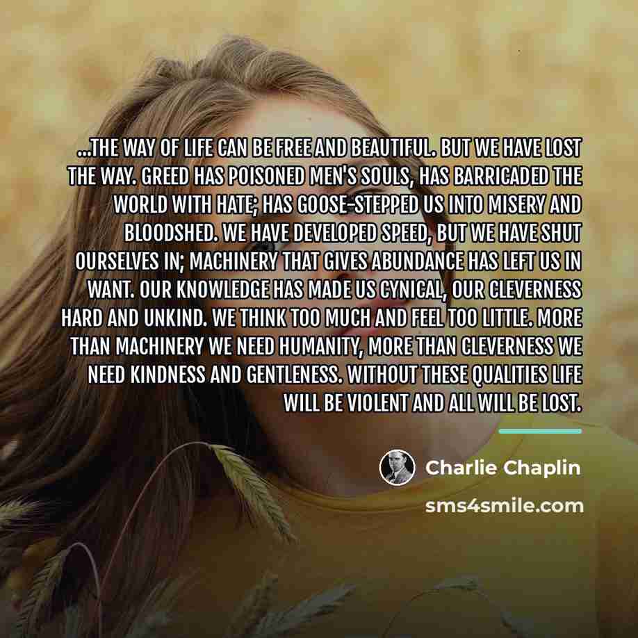 “...The way of life can be free and beautiful. But…” quote by Charlie Chaplin