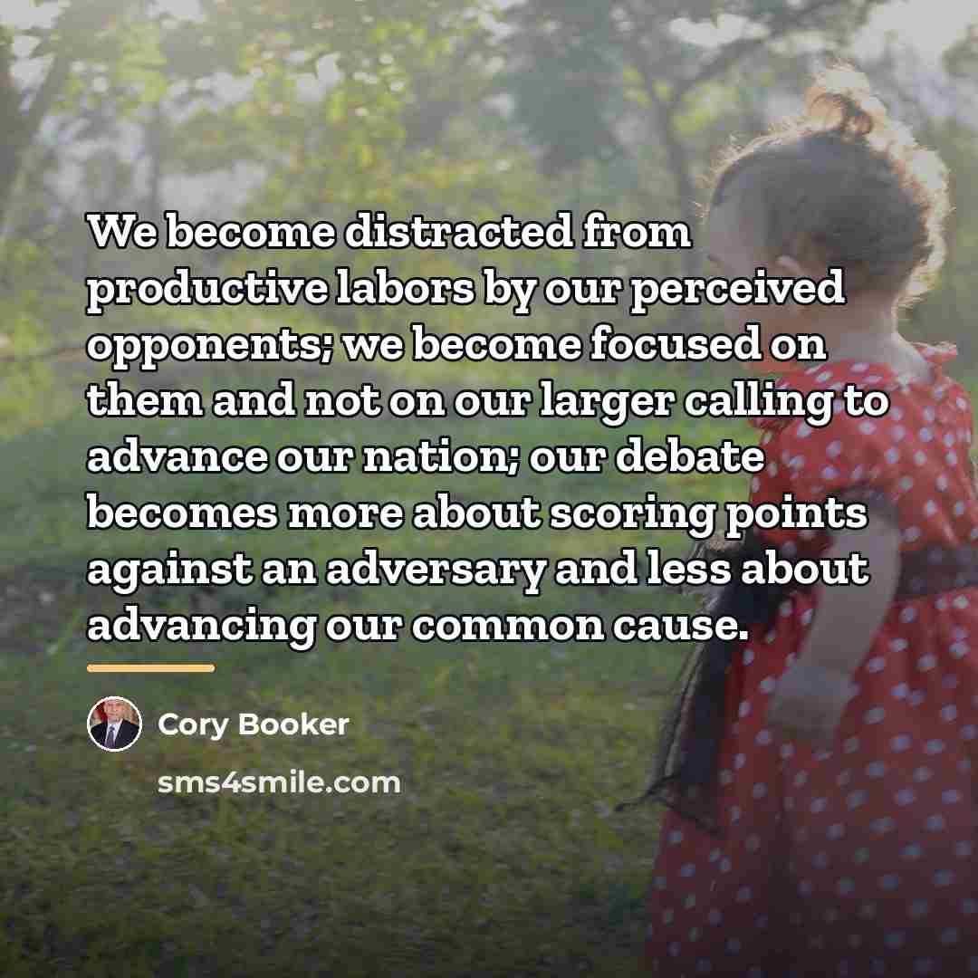 “We become distracted from productive labors by our perceived opponents;…” quote by Cory Booker