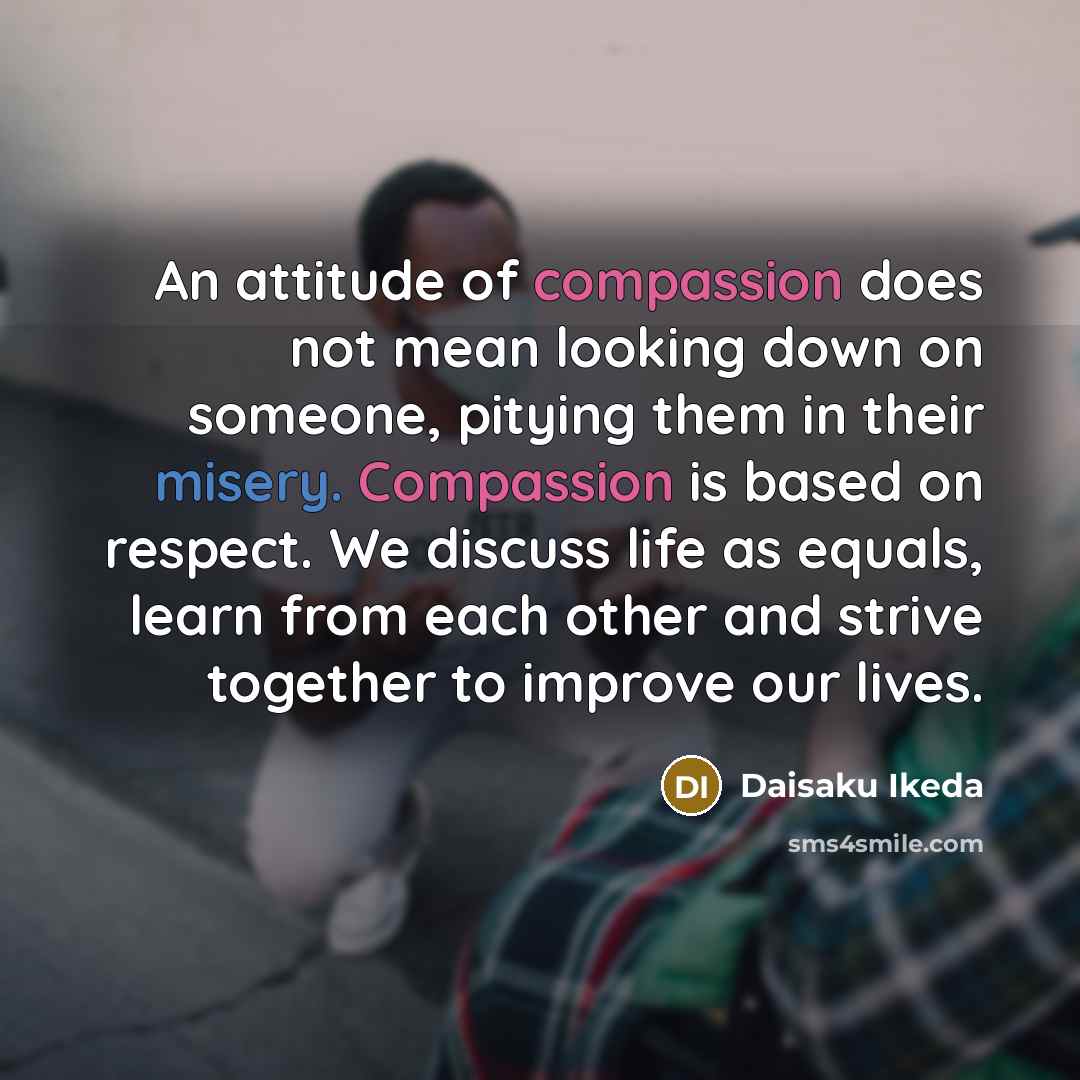 “An attitude of compassion does not mean looking down on…” quote by Daisaku Ikeda