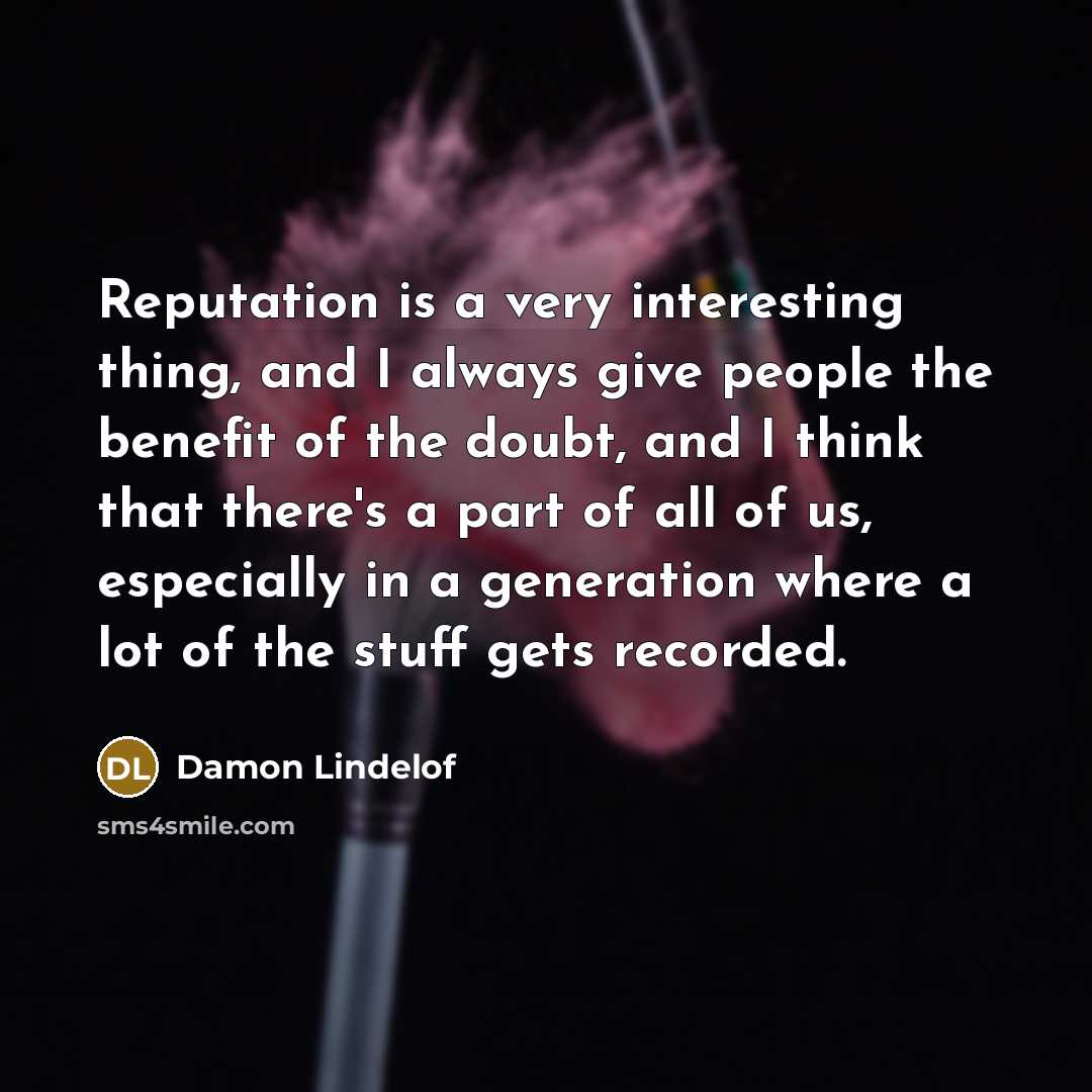 “Reputation is a very interesting thing, and I always give…” quote by Damon Lindelof