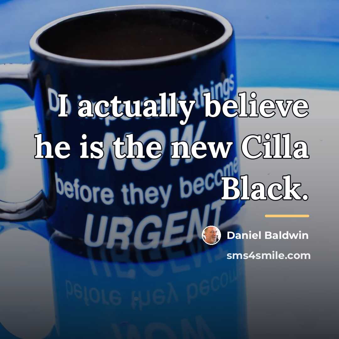 “I actually believe he is the new Cilla Black.…” quote by Daniel Baldwin