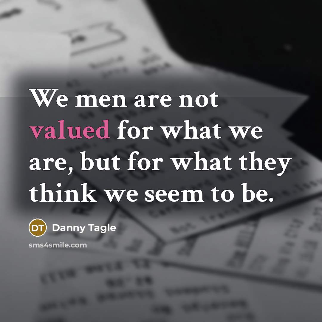 “We men are not valued for what we are, but…” quote by Danny Tagle