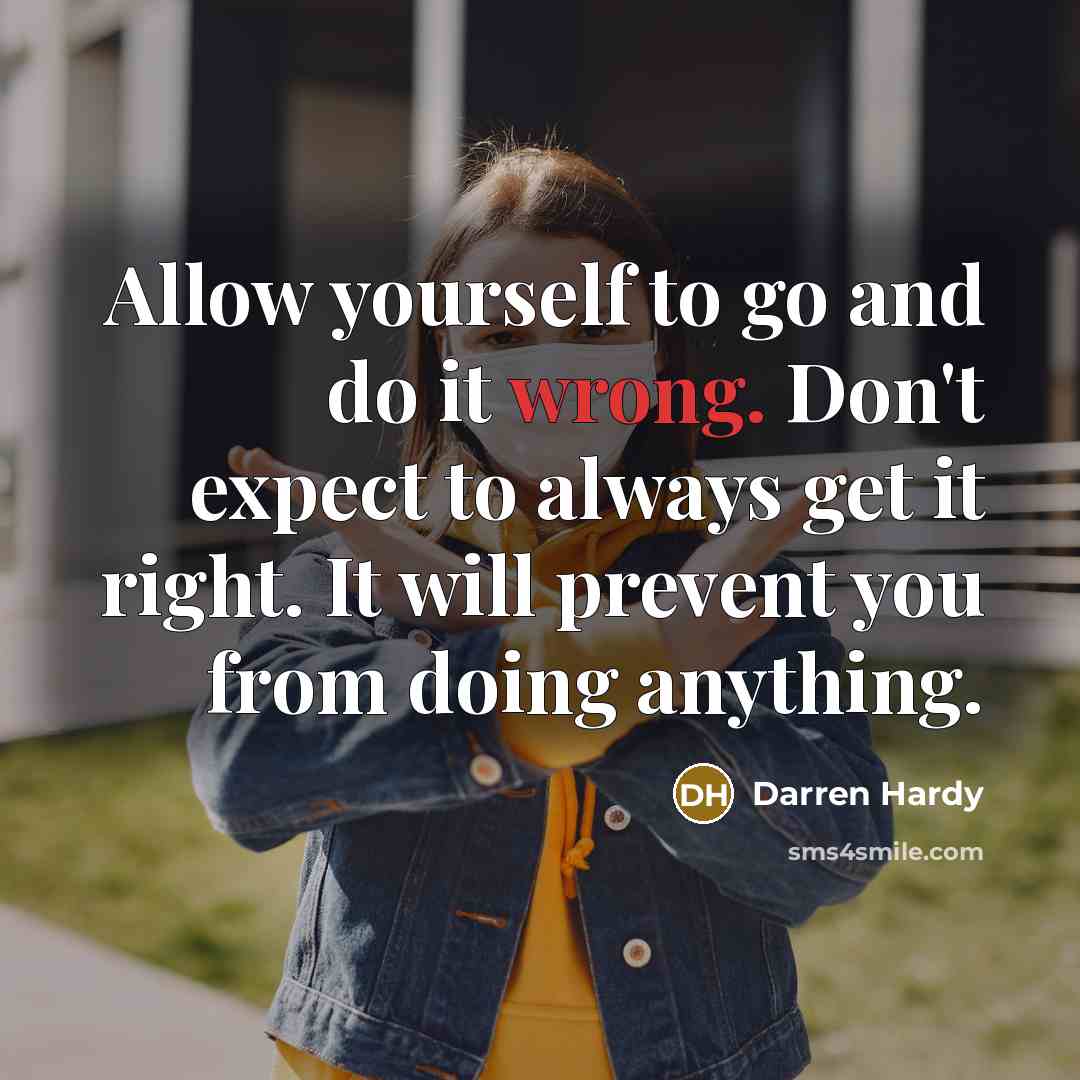 “Allow yourself to go and do it wrong. Don't expect…” quote by Darren Hardy