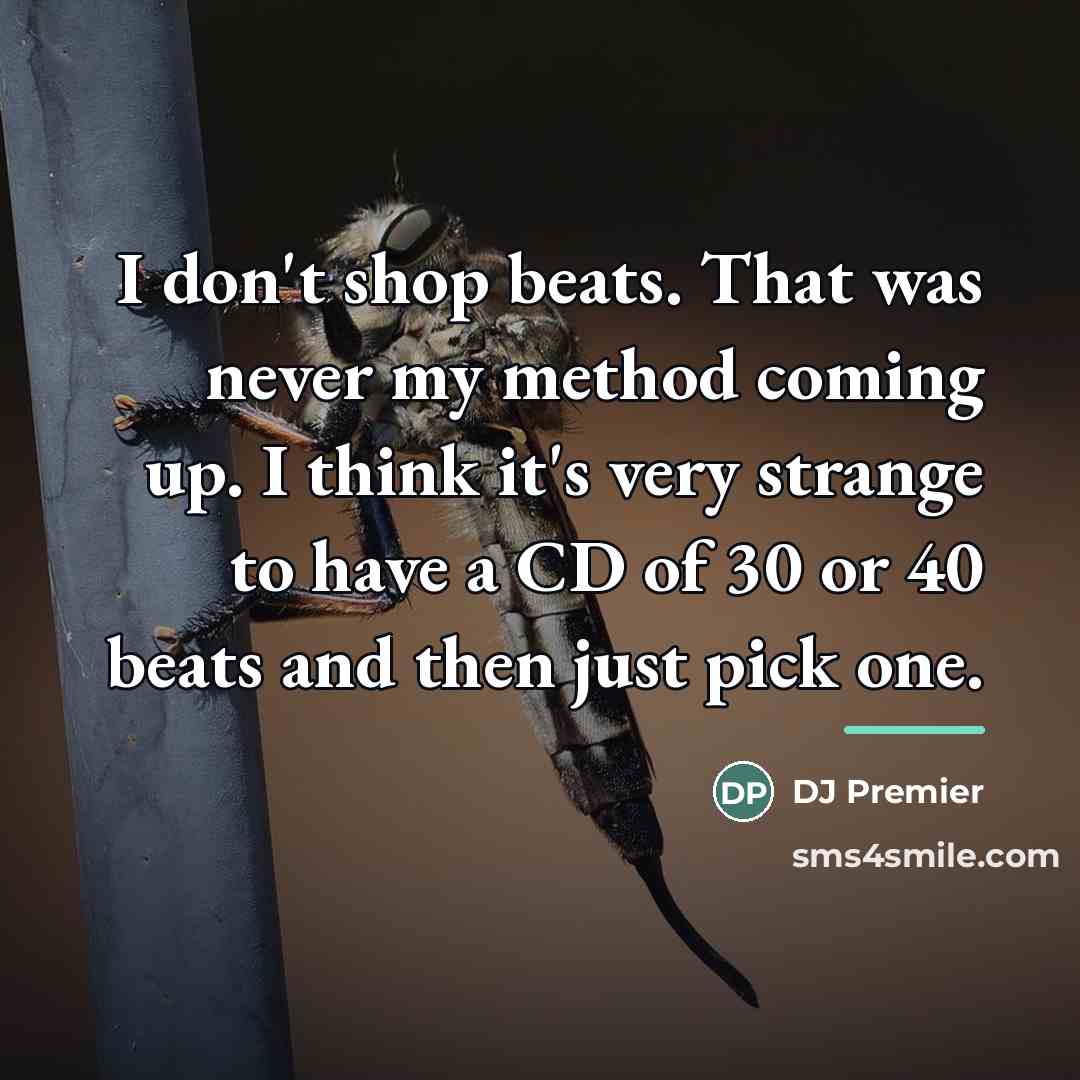 “I don't shop beats. That was never my method coming…” quote by DJ Premier