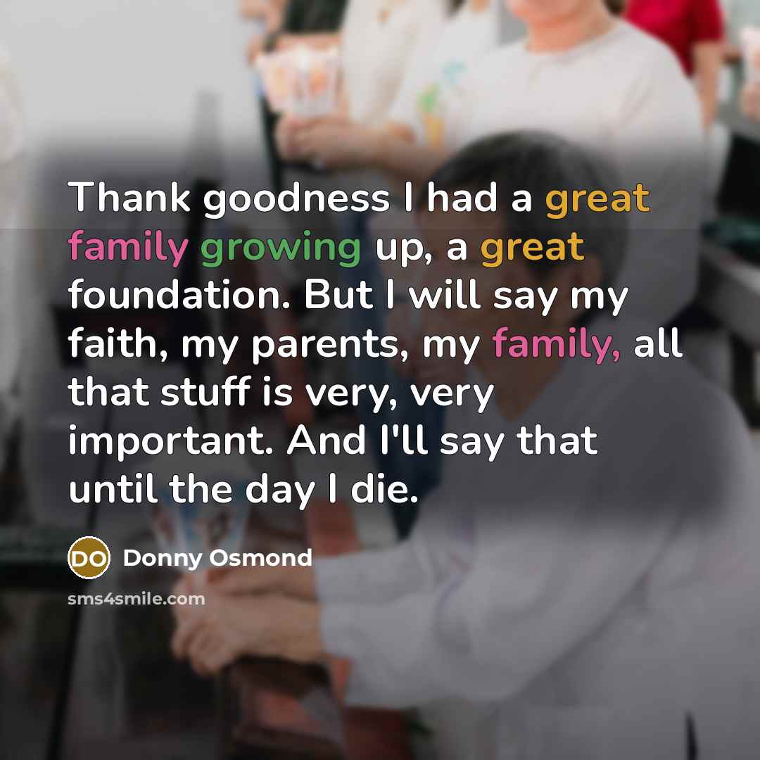 “Thank goodness I had a great family growing up, a…” quote by Donny Osmond