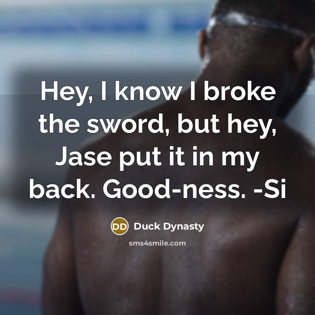 “Hey, I know I broke the sword, but hey, Jase put it in my back. Good-ness. -Si” quote by Duck Dynasty