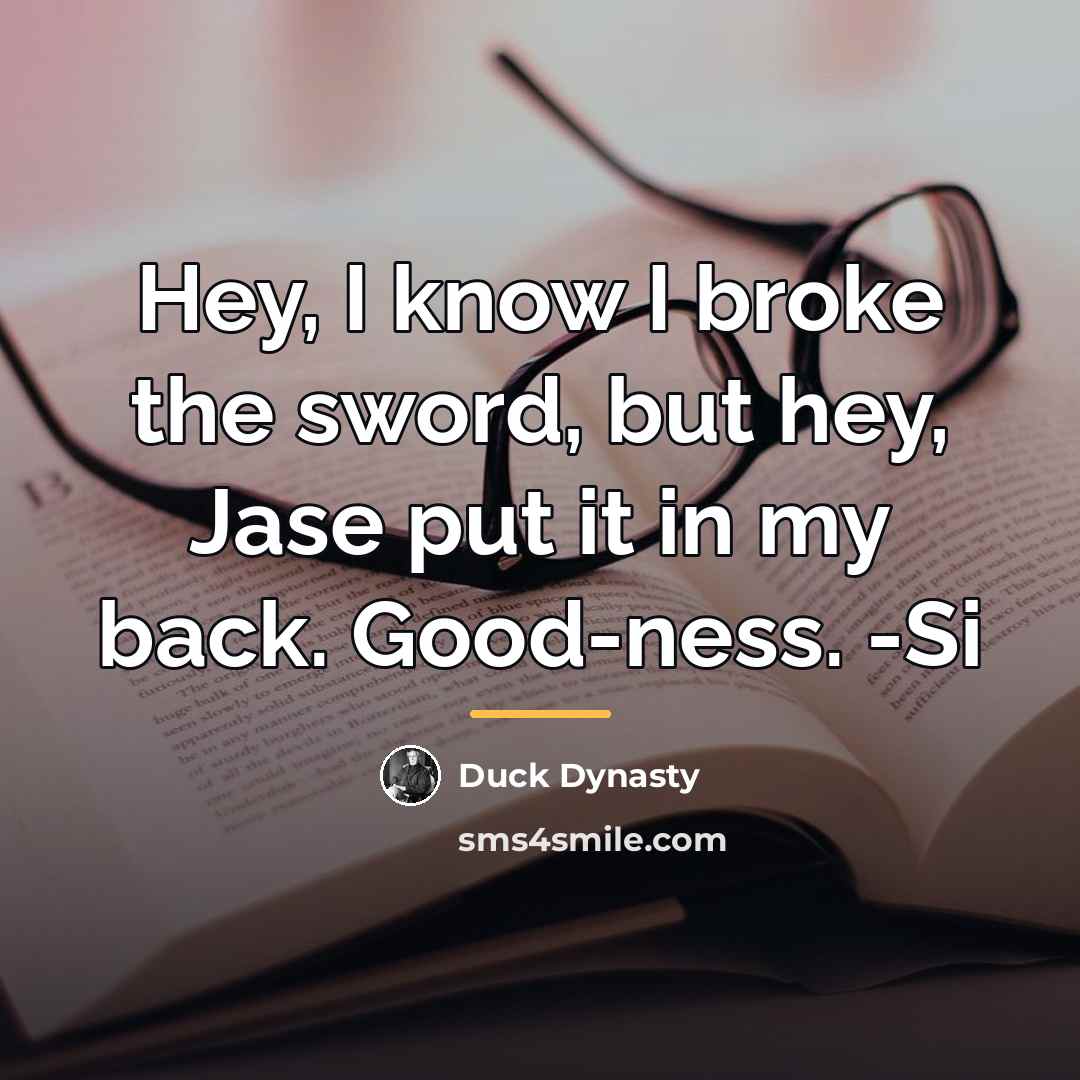 “Hey, I know I broke the sword, but hey, Jase…” quote by Duck Dynasty