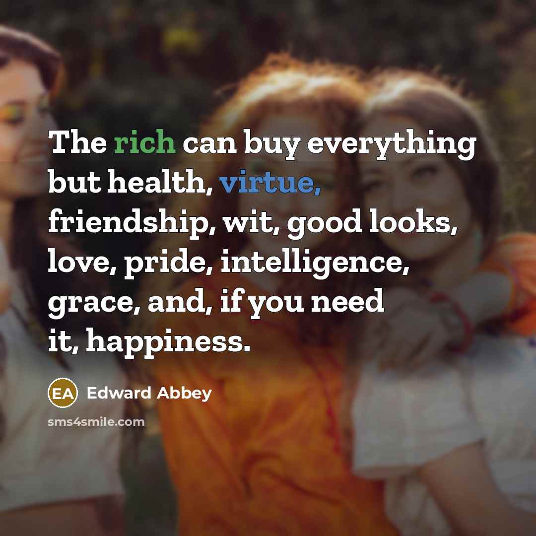 “The rich can buy everything but health, virtue, friendship, wit,…” quote by Edward Abbey