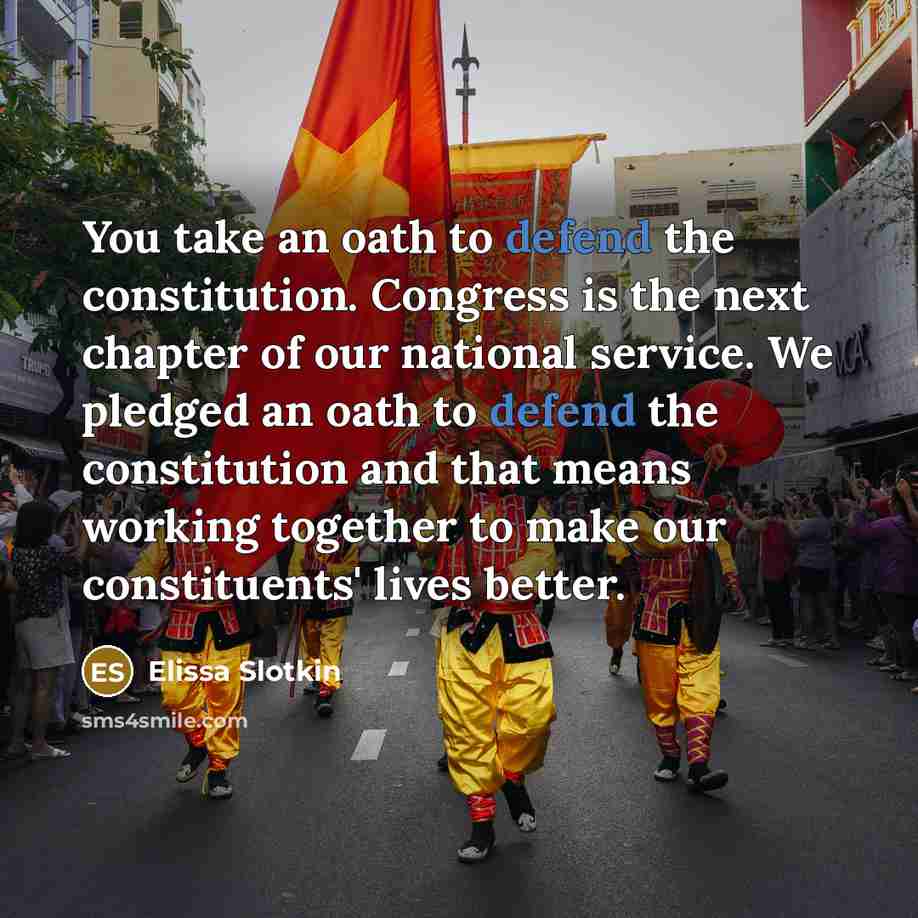 “You take an oath to defend the constitution. Congress is the next chapter of our national service. We pledged an oath to defend the constitution and that means working together to make our constituents' lives better.” quote by Elissa Slotkin