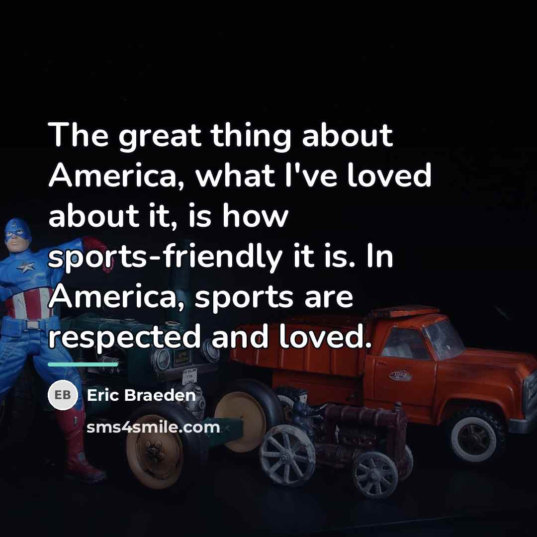 “The great thing about America, what I've loved about it,…” quote by Eric Braeden