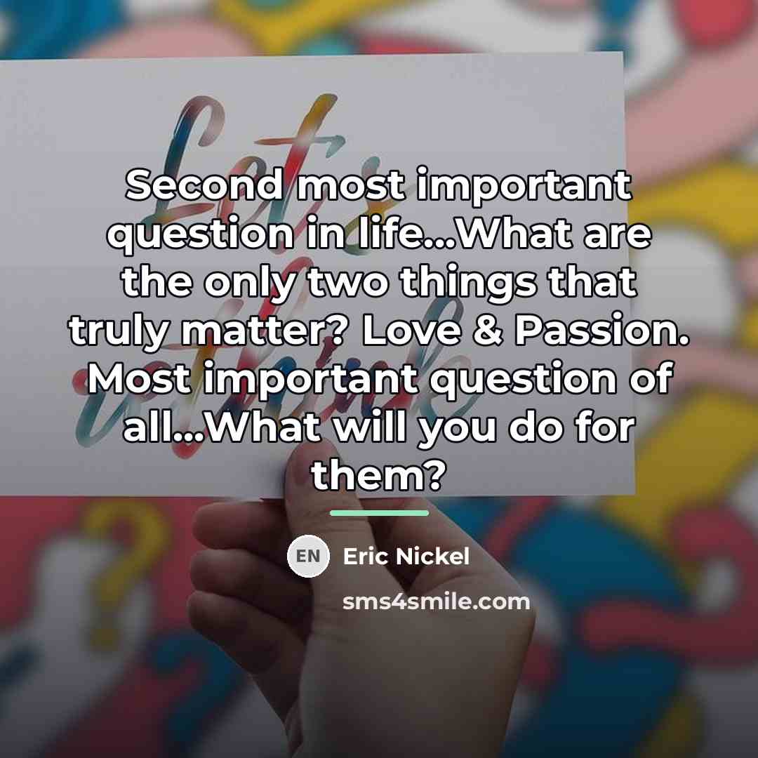 “Second most important question in life...What are the only two…” quote by Eric Nickel