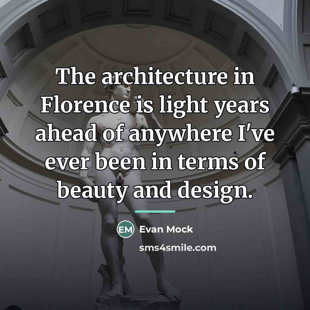“The architecture in Florence is light years ahead of anywhere…” quote by Evan Mock