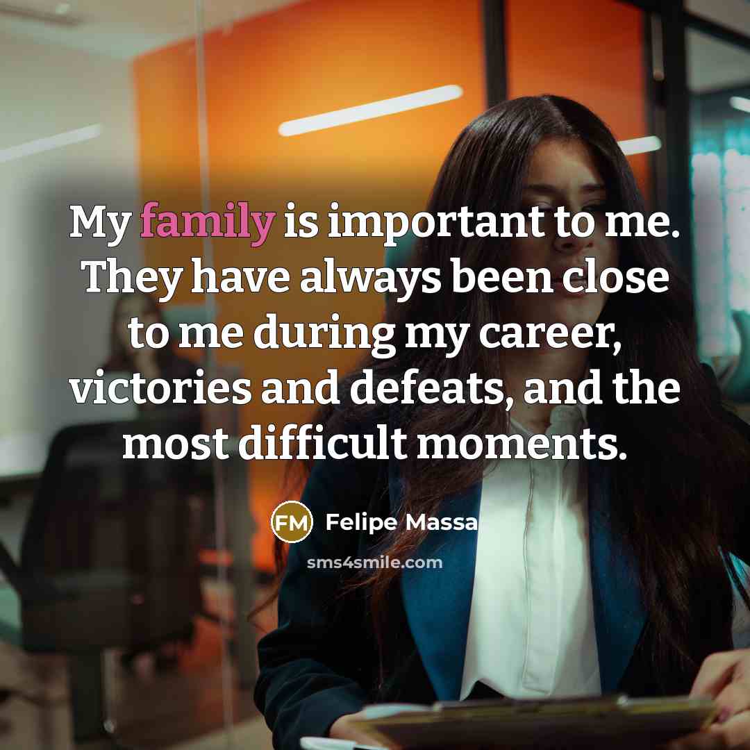 “My family is important to me. They have always been…” quote by Felipe Massa