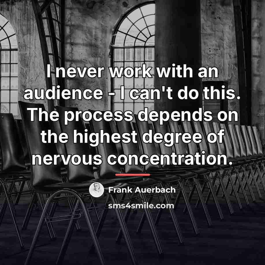 “I never work with an audience - I can't do…” quote by Frank Auerbach