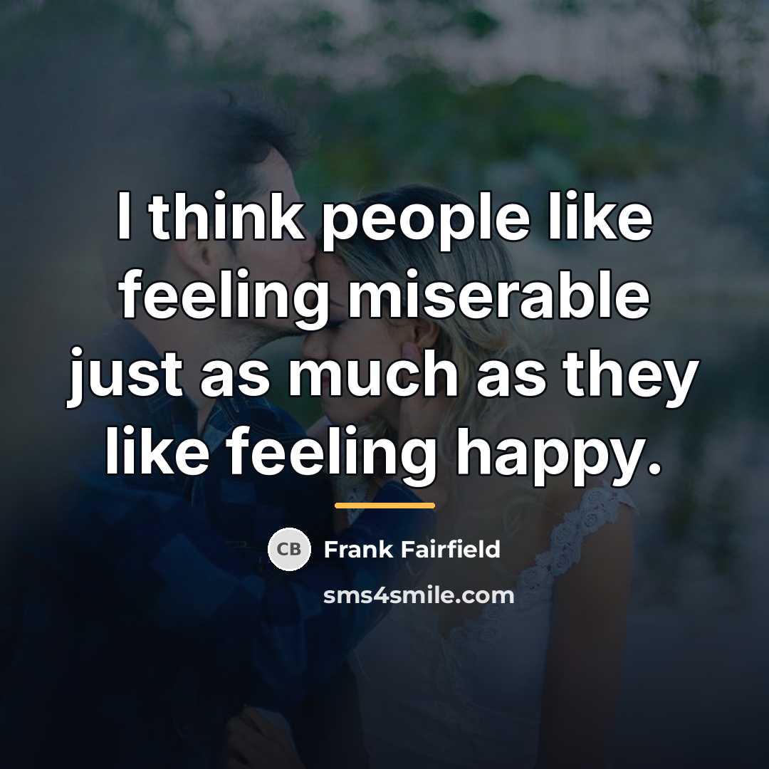 “I think people like feeling miserable just as much as…” quote by Frank Fairfield