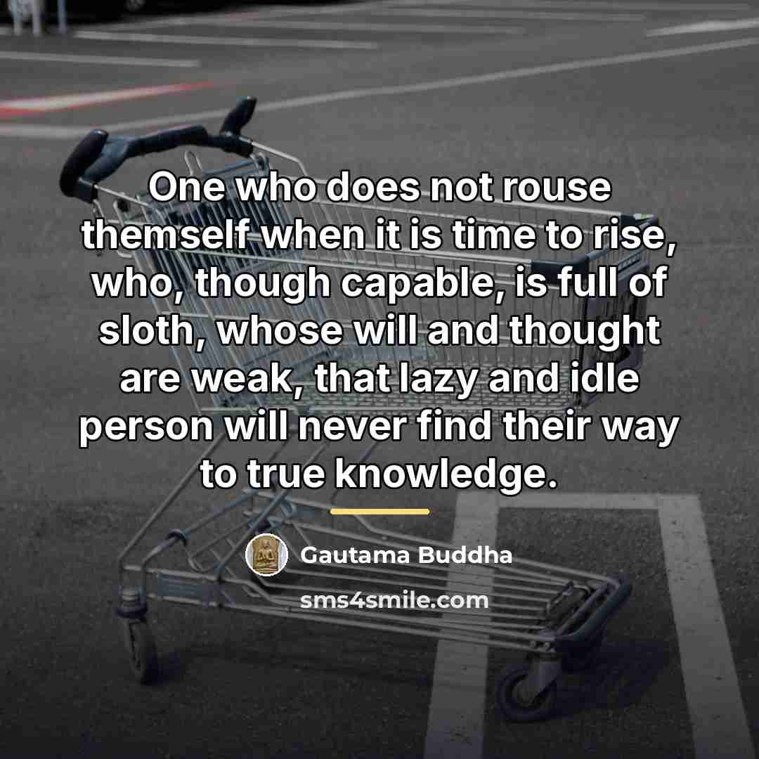 “One who does not rouse themself when it is time…” quote by Gautama Buddha