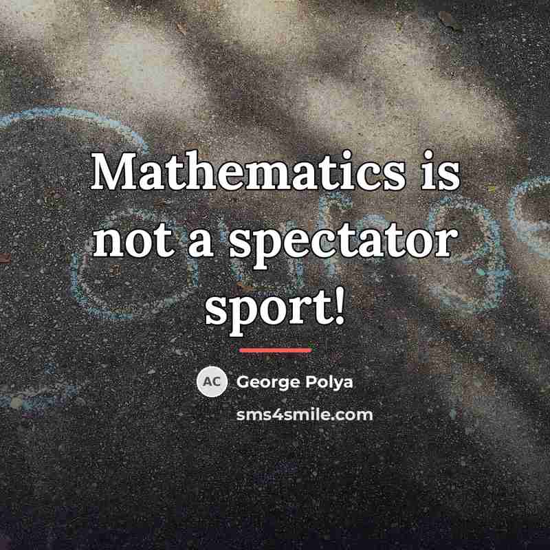 “Mathematics is not a spectator sport!…” quote by George Polya