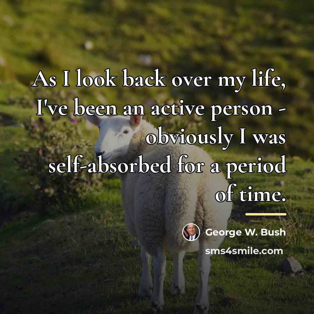 “As I look back over my life, I've been an…” quote by George W. Bush