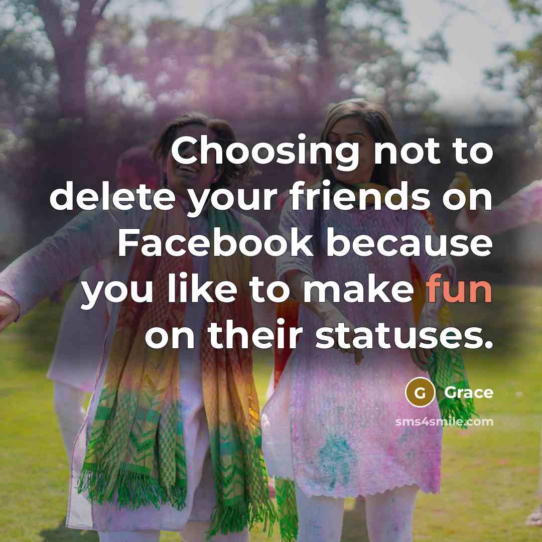 “Choosing not to delete your friends on Facebook because you…” quote by Grace