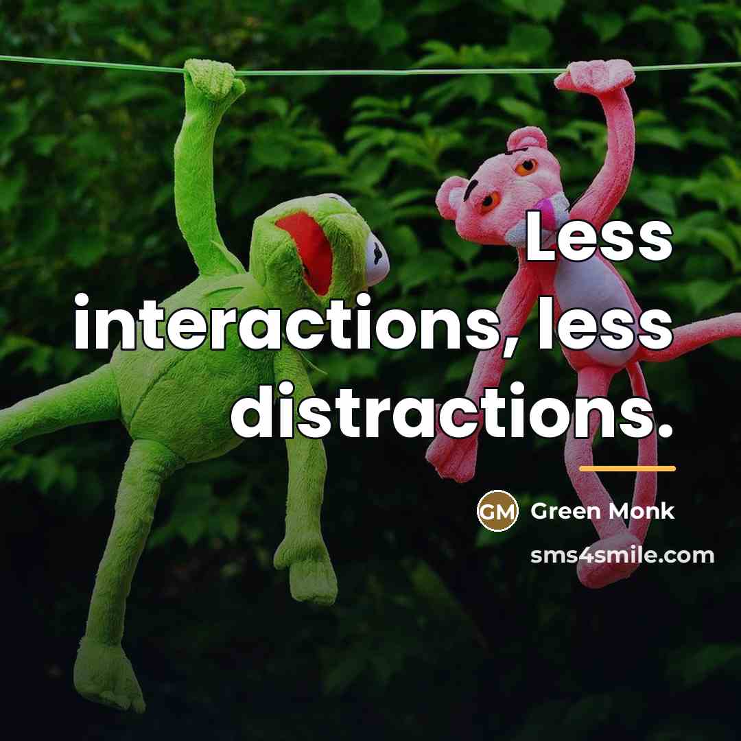 “Less interactions, less distractions.…” quote by Green Monk