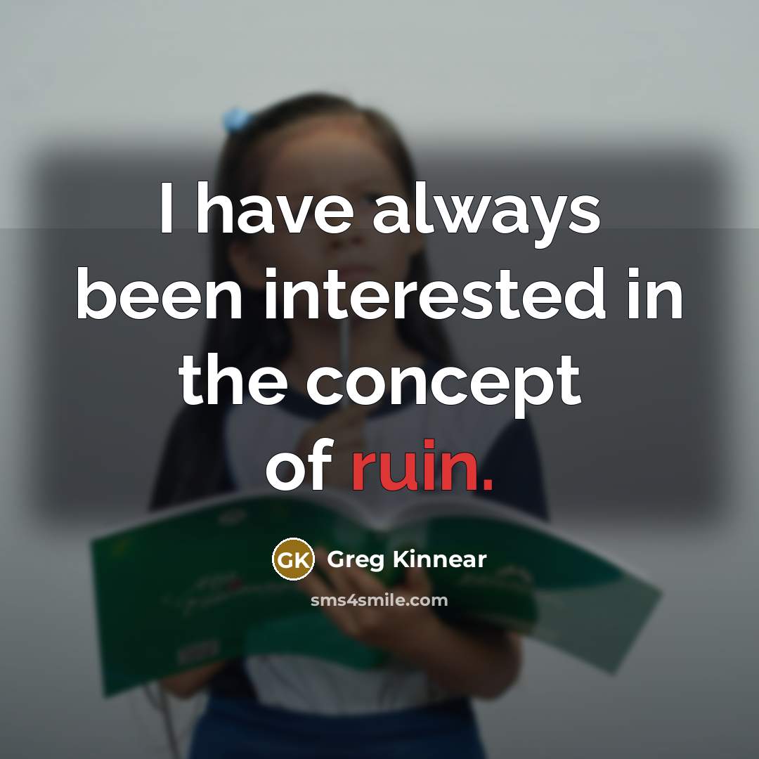 “I have always been interested in the concept of ruin.…” quote by Greg Kinnear