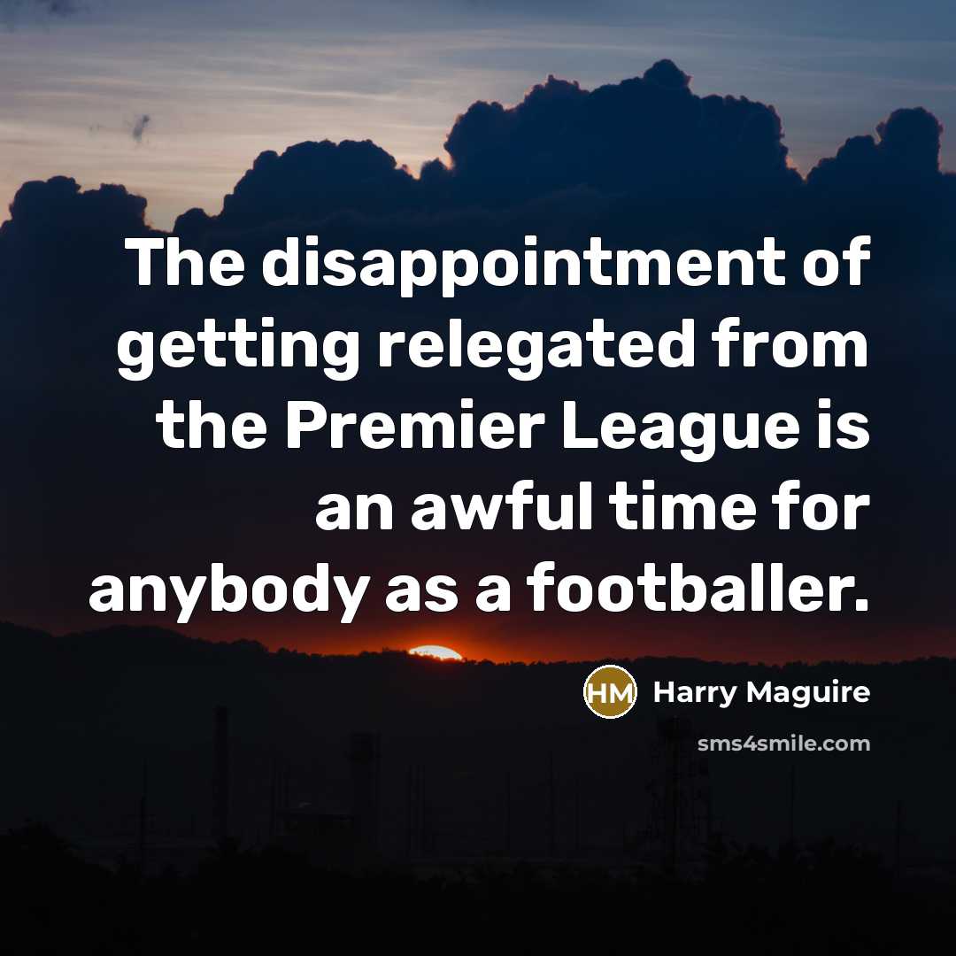 “The disappointment of getting relegated from the Premier League is…” quote by Harry Maguire