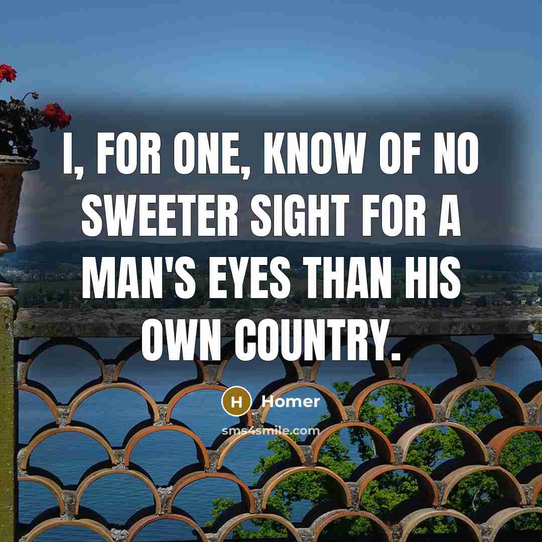 “I, for one, know of no sweeter sight for a…” quote by Homer