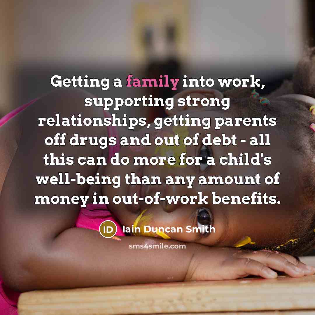 “Getting a family into work, supporting strong relationships, getting parents…” quote by Iain Duncan Smith
