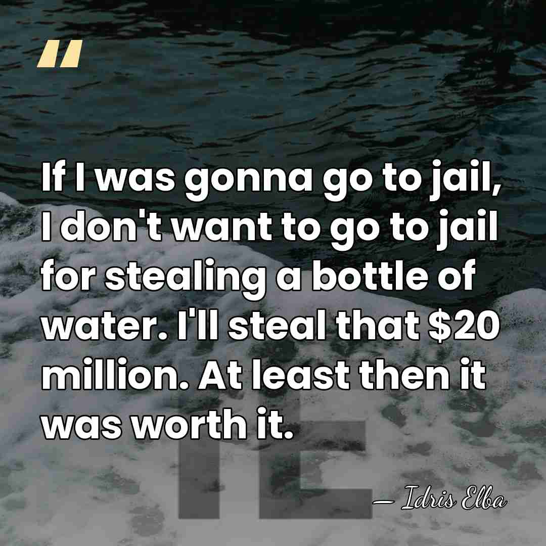 If I was gonna go to jail, I don't want to go&hellip; - Idris Elba