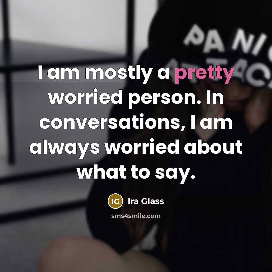 “I am mostly a pretty worried person. In conversations, I…” quote by Ira Glass