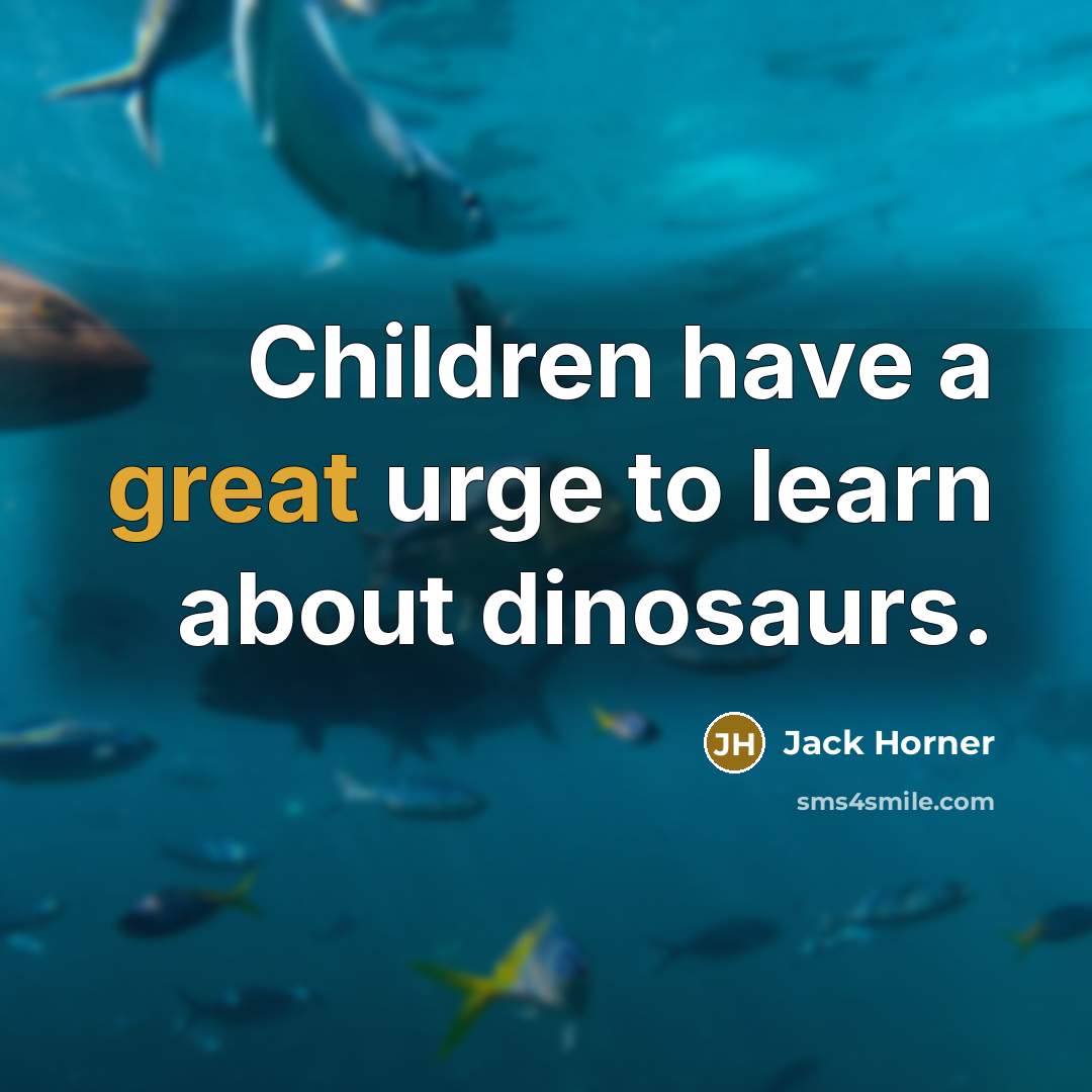 “Children have a great urge to learn about dinosaurs.…” quote by Jack Horner