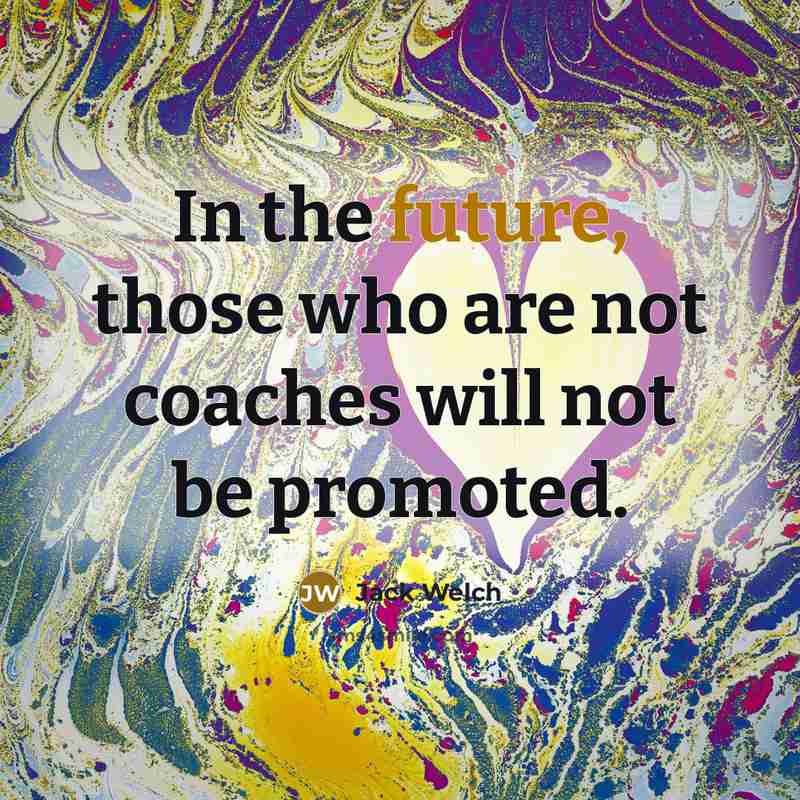 “In the future, those who are not coaches will not…” quote by Jack Welch