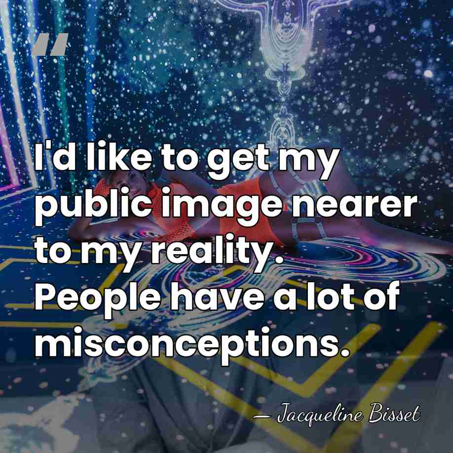 I'd like to get my public image nearer to my reality. People&hellip; - Jacqueline Bisset