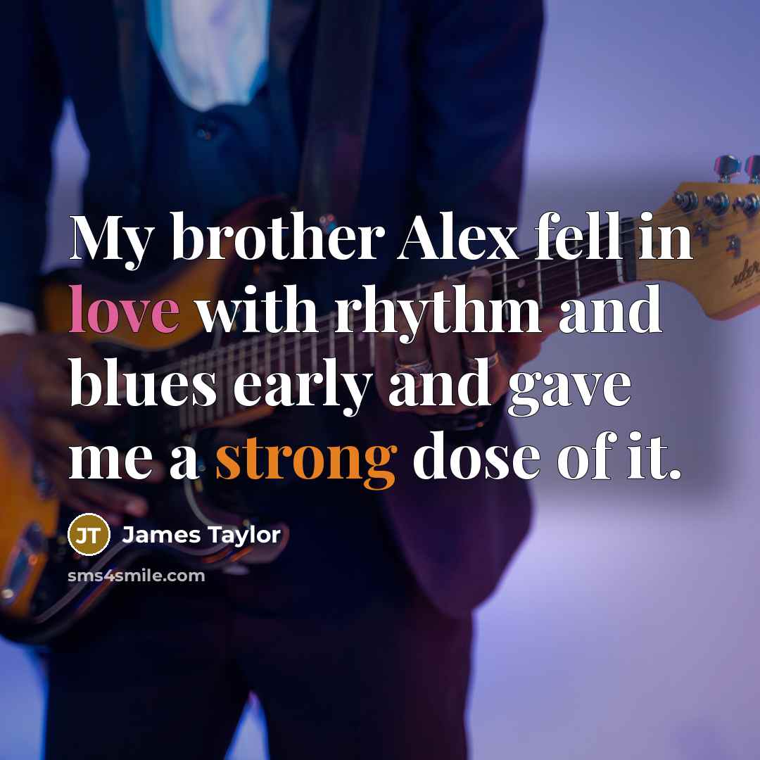 “My brother Alex fell in love with rhythm and blues…” quote by James Taylor