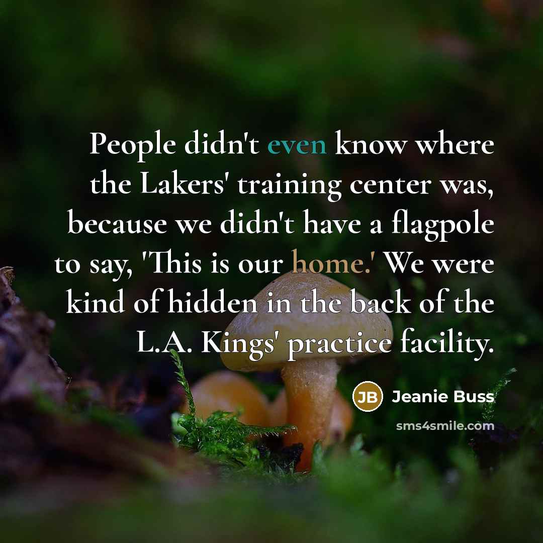 “People didn't even know where the Lakers' training center was,…” quote by Jeanie Buss