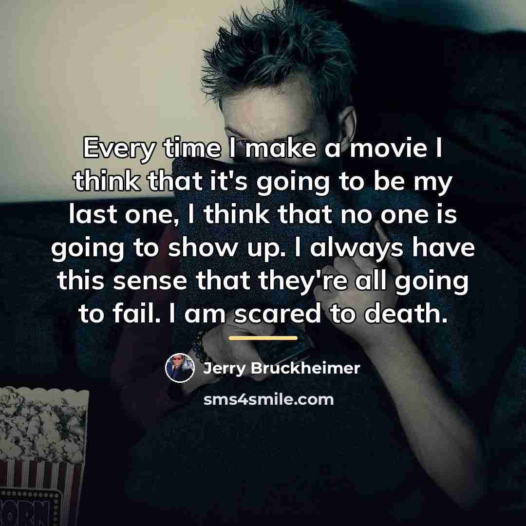 “Every time I make a movie I think that it's…” quote by Jerry Bruckheimer