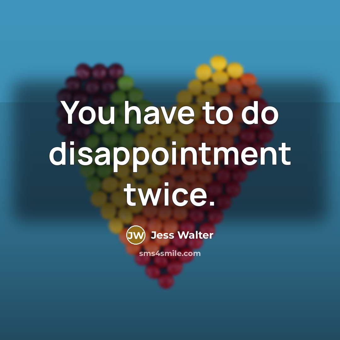 “You have to do disappointment twice.…” quote by Jess Walter