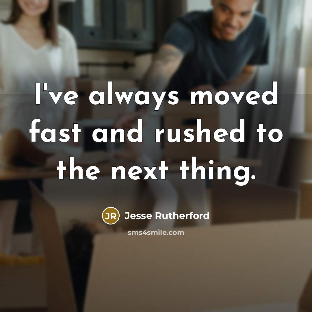 “I've always moved fast and rushed to the next thing.…” quote by Jesse Rutherford