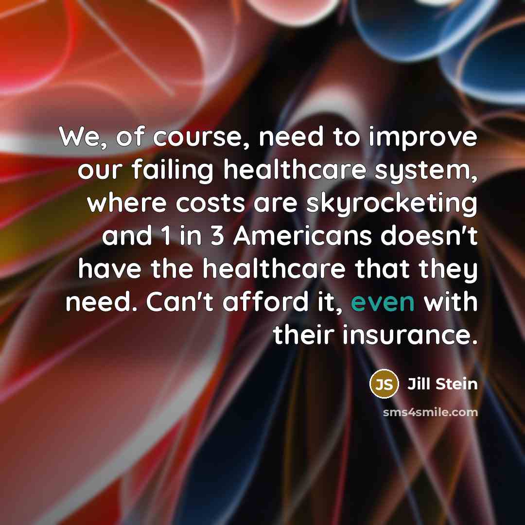 “We, of course, need to improve our failing healthcare system,…” quote by Jill Stein