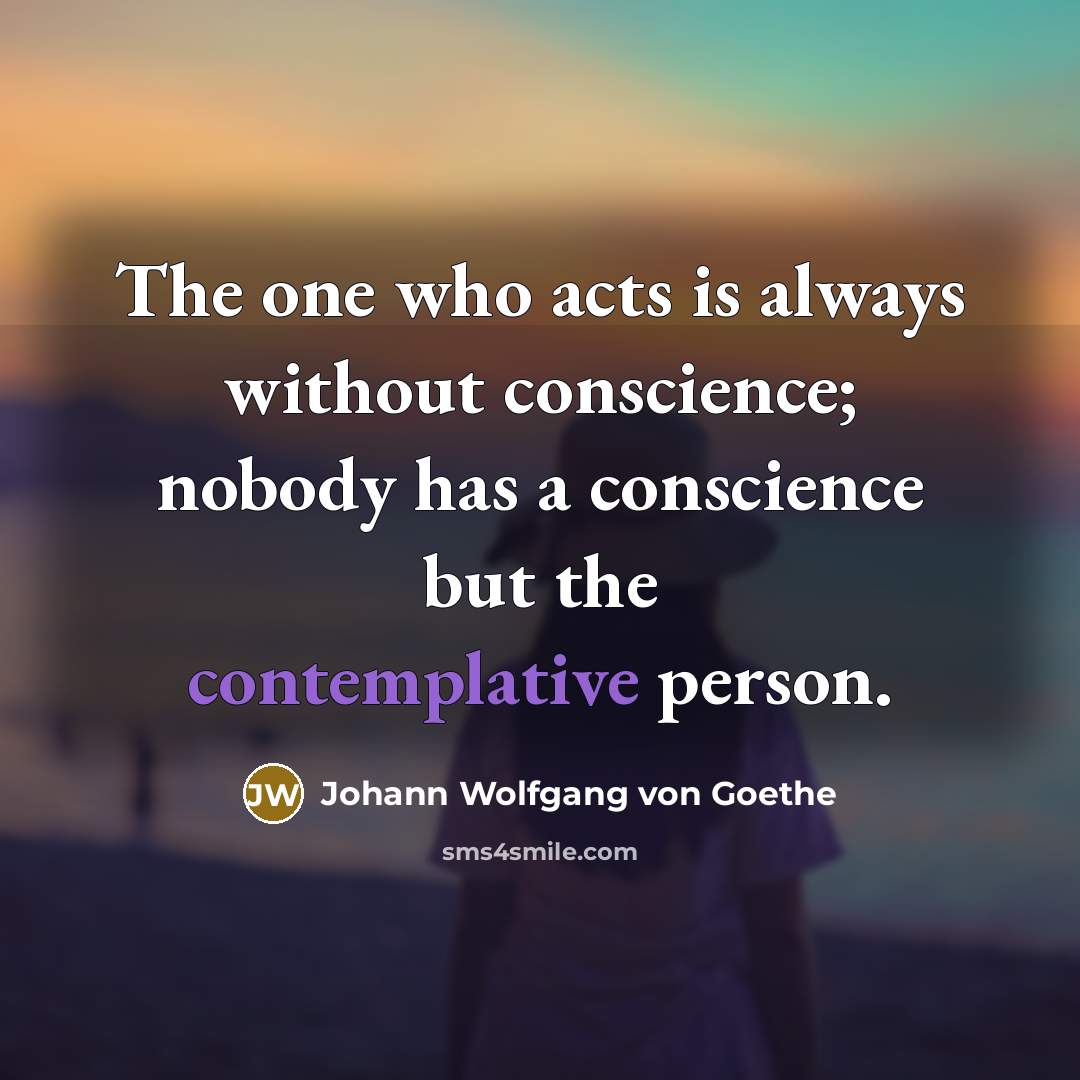 “The one who acts is always without conscience; nobody has…” quote by Johann Wolfgang von Goethe