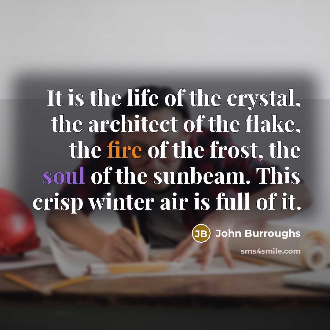 “It is the life of the crystal, the architect of…” quote by John Burroughs