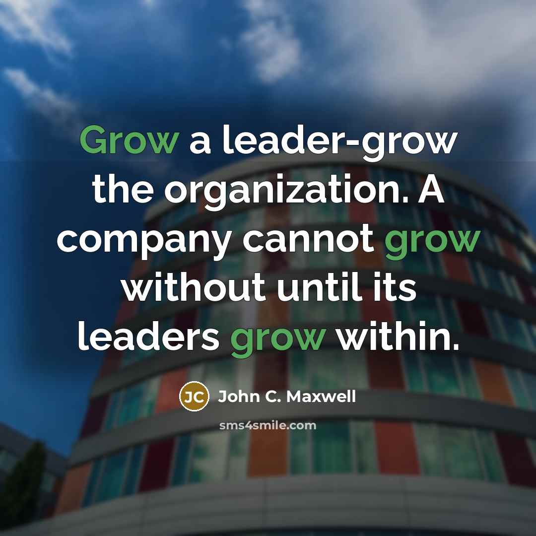 “Grow a leader-grow the organization. A company cannot grow without…” quote by John C. Maxwell