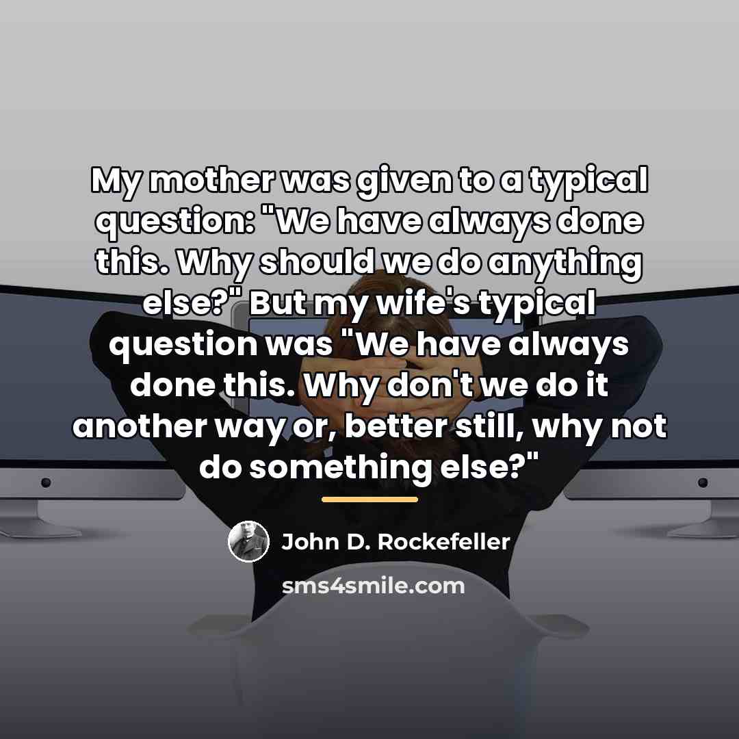 “My mother was given to a typical question: "We have…” quote by John D. Rockefeller
