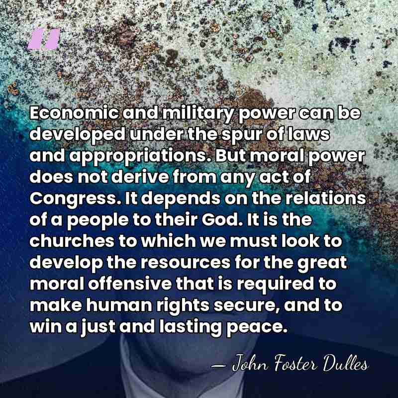 Economic and military power can be developed under the spur of laws&hellip; - John Foster Dulles