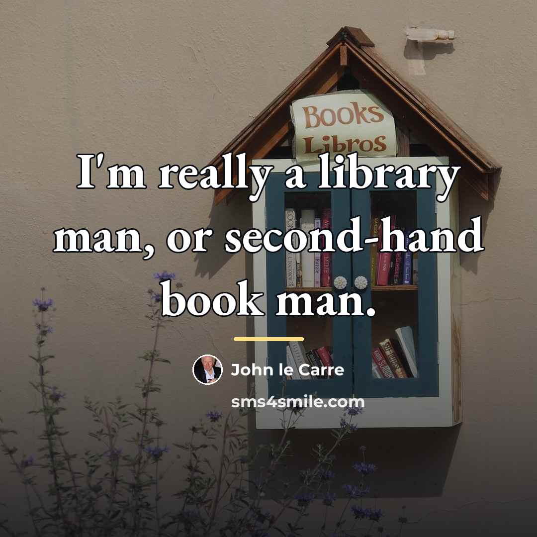 “I'm really a library man, or second-hand book man.…” quote by John le Carre