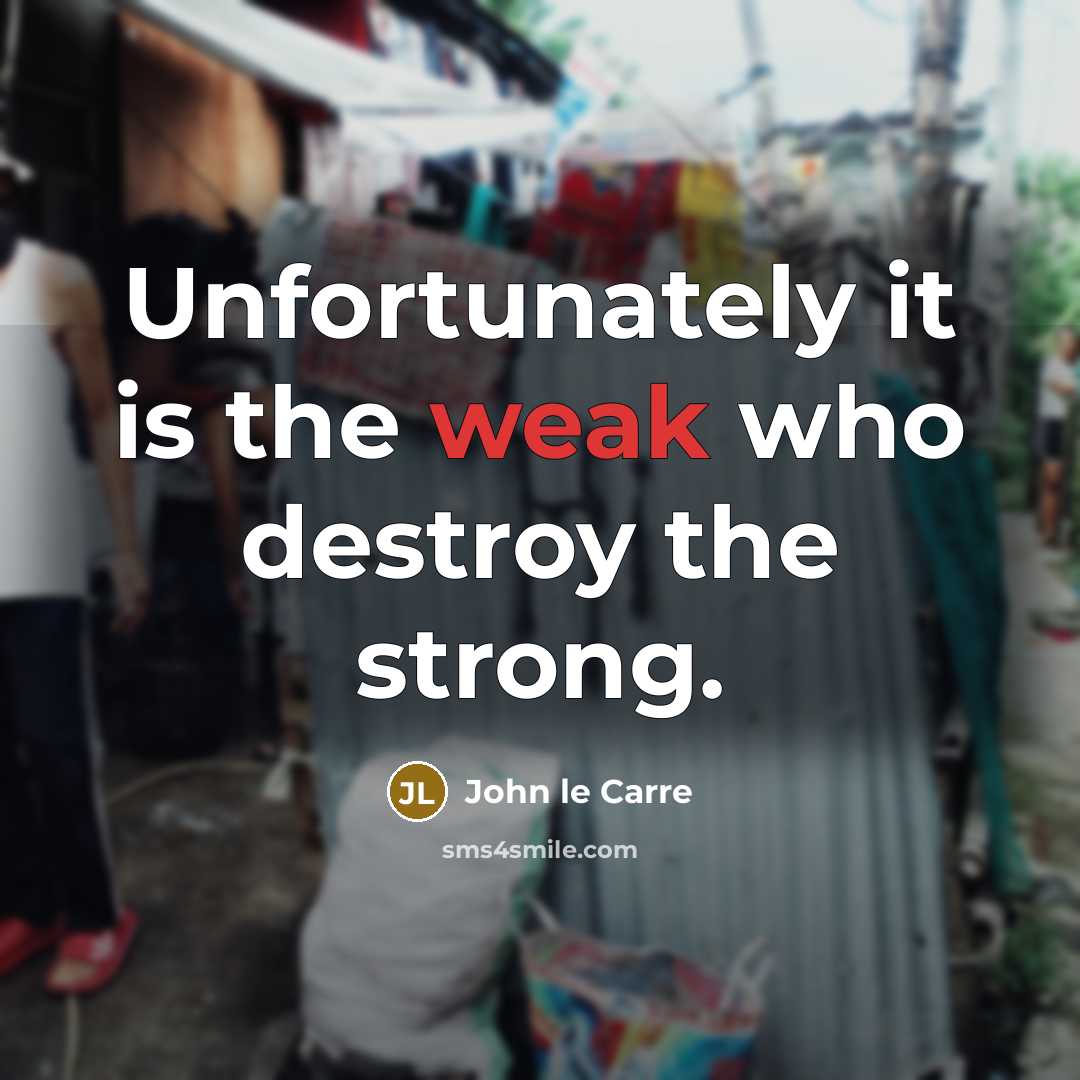 “Unfortunately it is the weak who destroy the strong.…” quote by John le Carre
