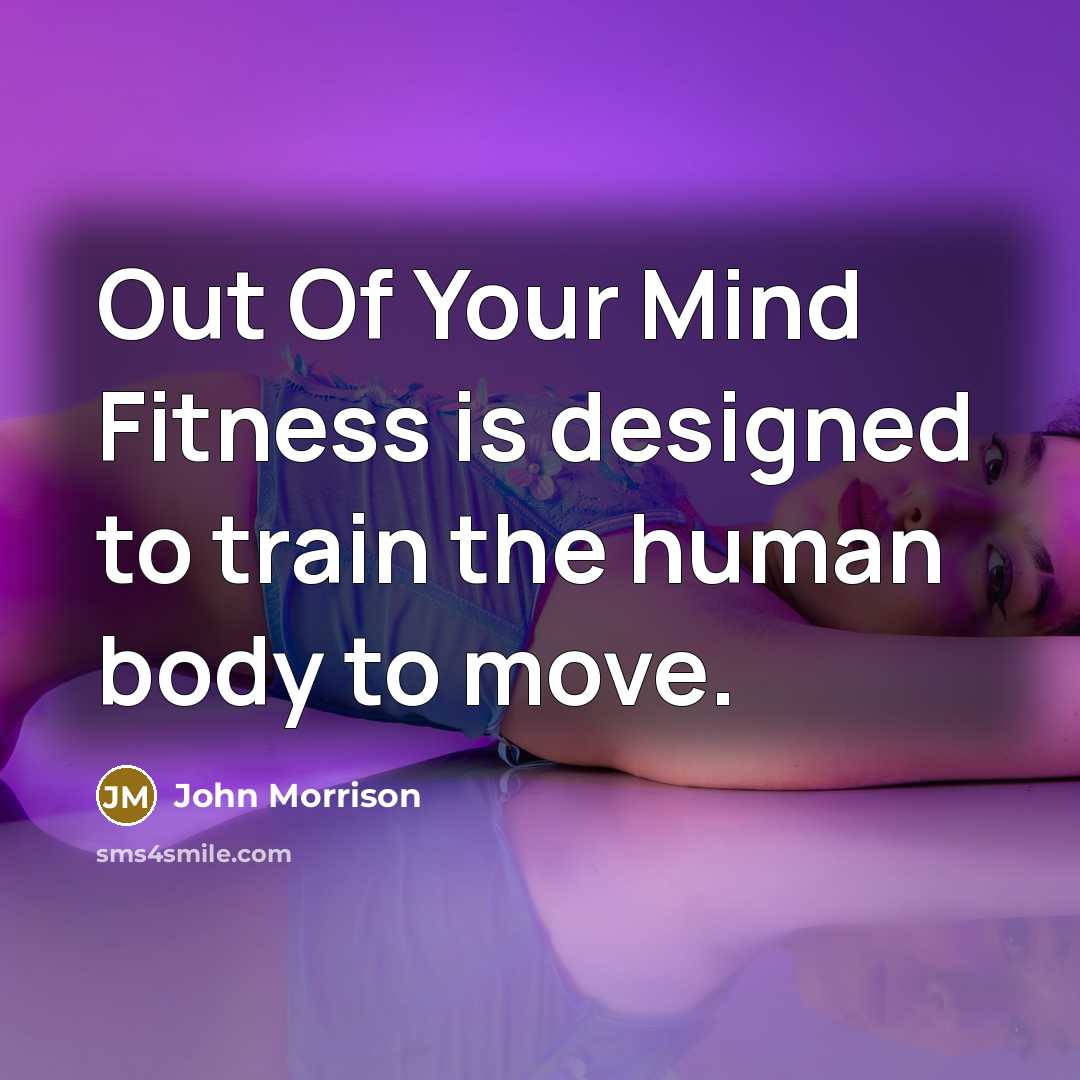 “Out Of Your Mind Fitness is designed to train the…” quote by John Morrison