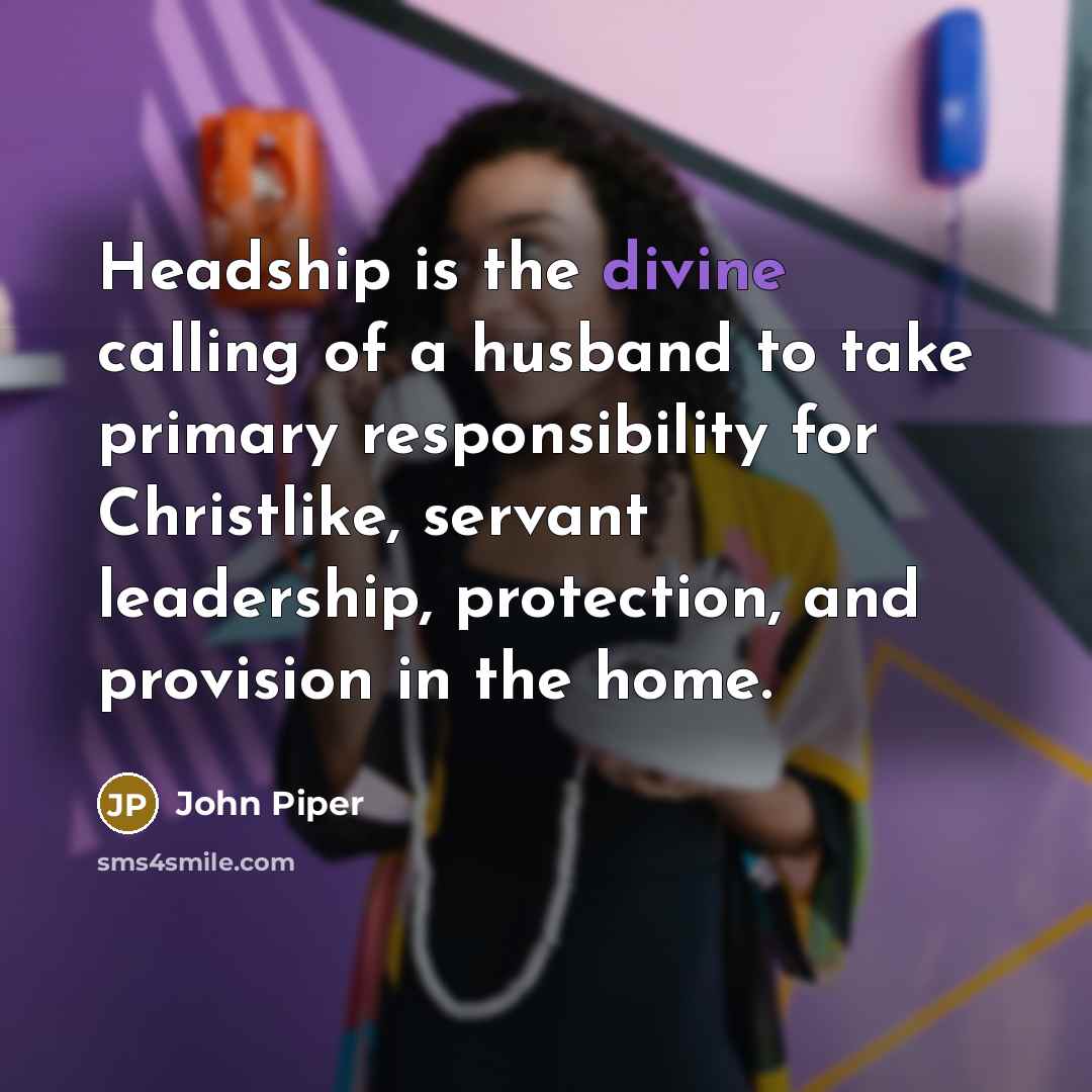 “Headship is the divine calling of a husband to take…” quote by John Piper