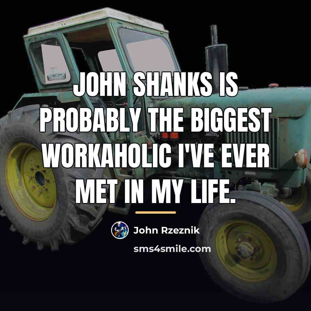 “John Shanks is probably the biggest workaholic I've ever met…” quote by John Rzeznik